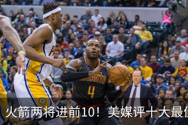 火箭两将进前10！美媒评十大最佳交易资产：榜首只是一枚首轮签