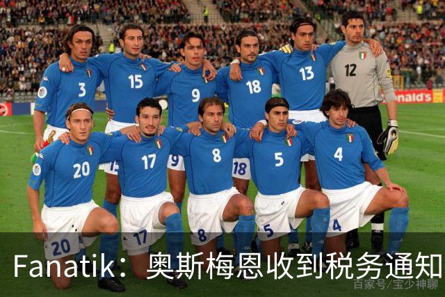 Fanatik：奥斯梅恩收到税务通知，加拉塔萨雷补缴税款